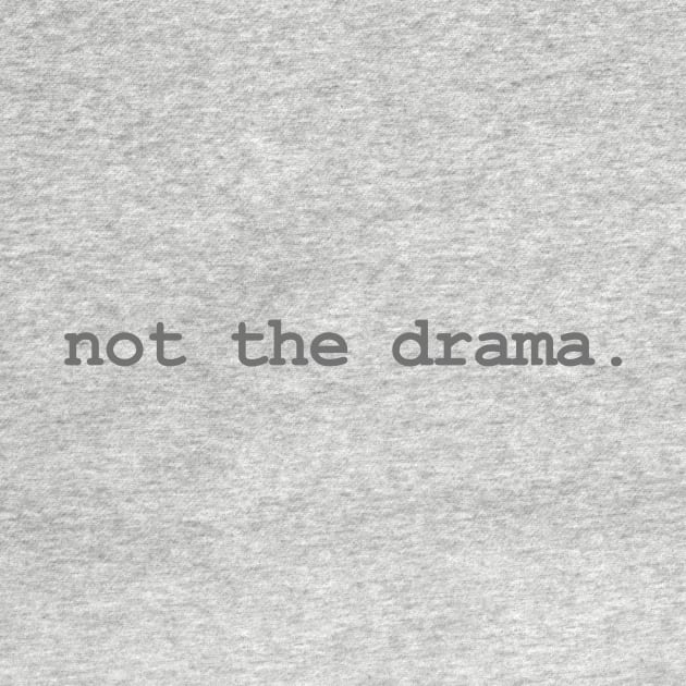 not the drama. (gray) by RawSunArt